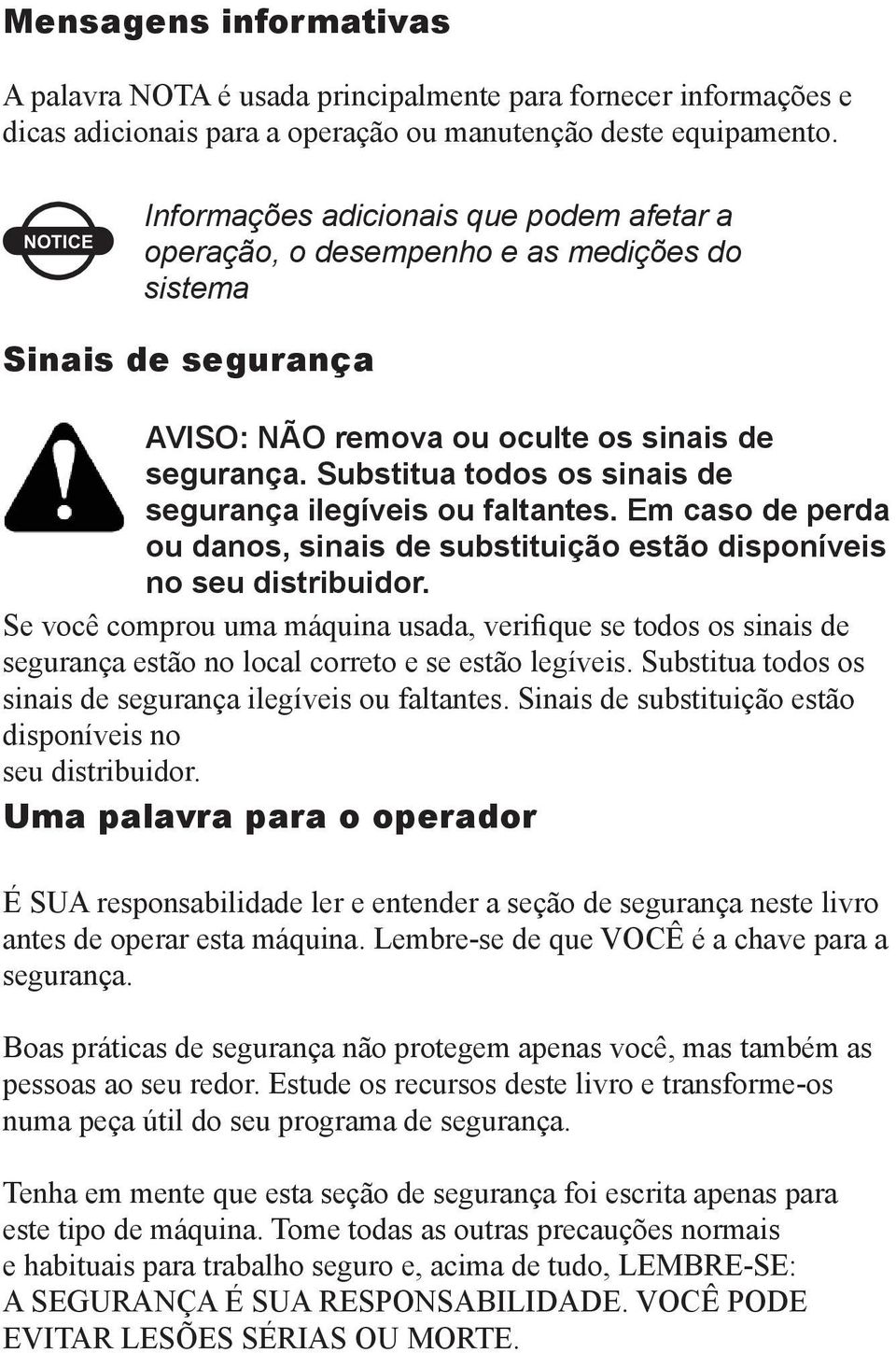 Substitua todos os sinais de segurança ilegíveis ou faltantes. Em caso de perda ou danos, sinais de substituição estão disponíveis no seu distribuidor.