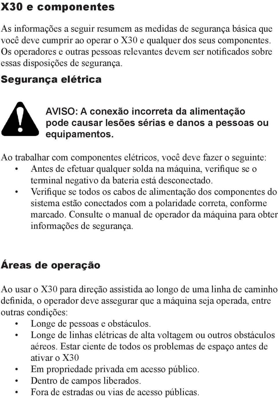 Segurança elétrica AVISO: A conexão incorreta da alimentação pode causar lesões sérias e danos a pessoas ou equipamentos.