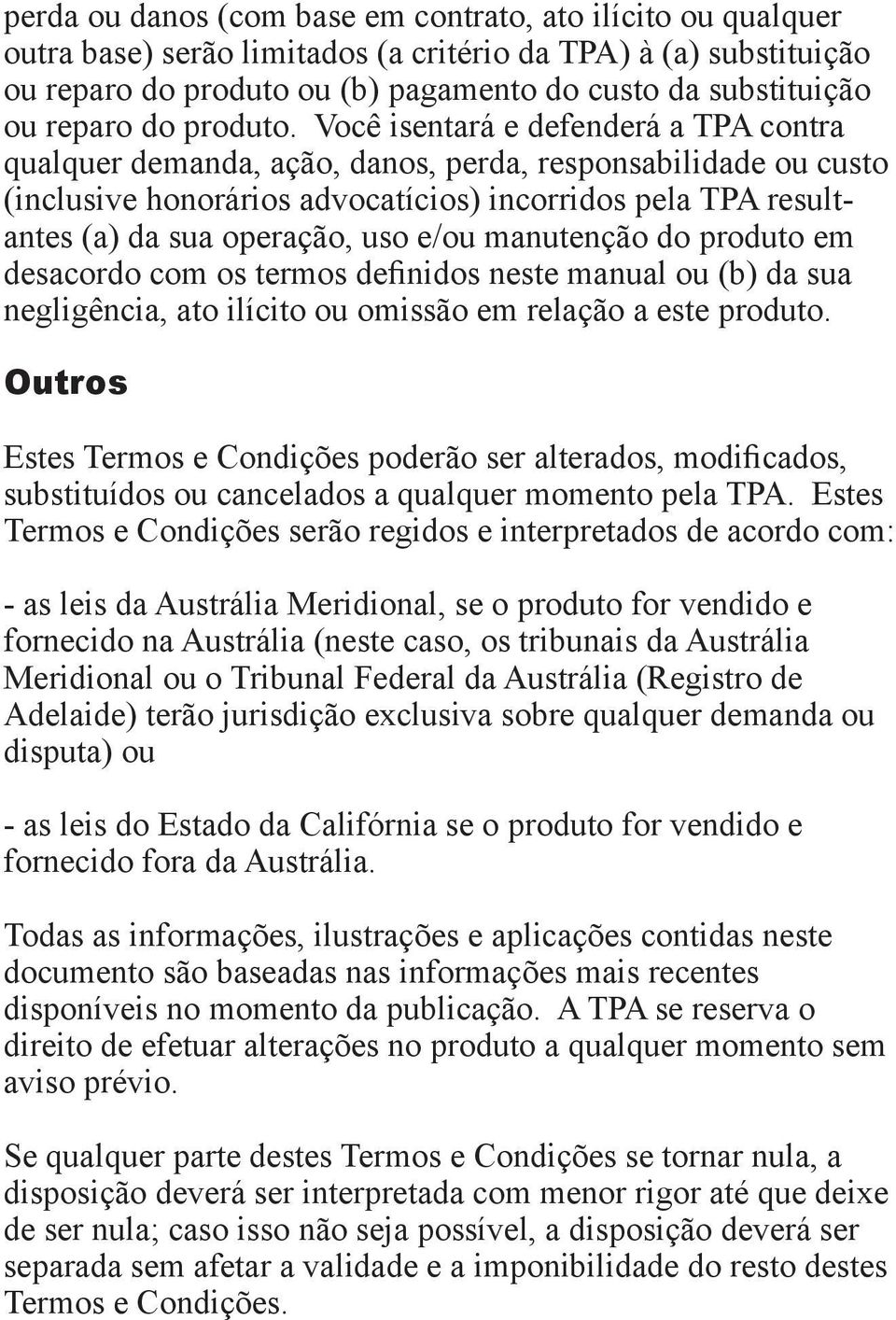 Você isentará e defenderá a TPA contra qualquer demanda, ação, danos, perda, responsabilidade ou custo (inclusive honorários advocatícios) incorridos pela TPA resultantes (a) da sua operação, uso