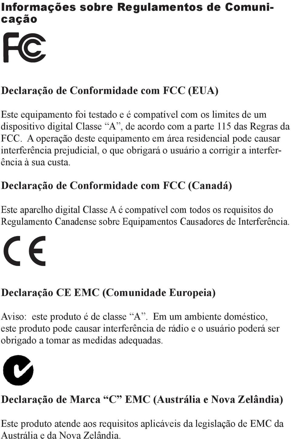Declaração de Conformidade com FCC (Canadá) Este aparelho digital Classe A é compatível com todos os requisitos do Regulamento Canadense sobre Equipamentos Causadores de Interferência.