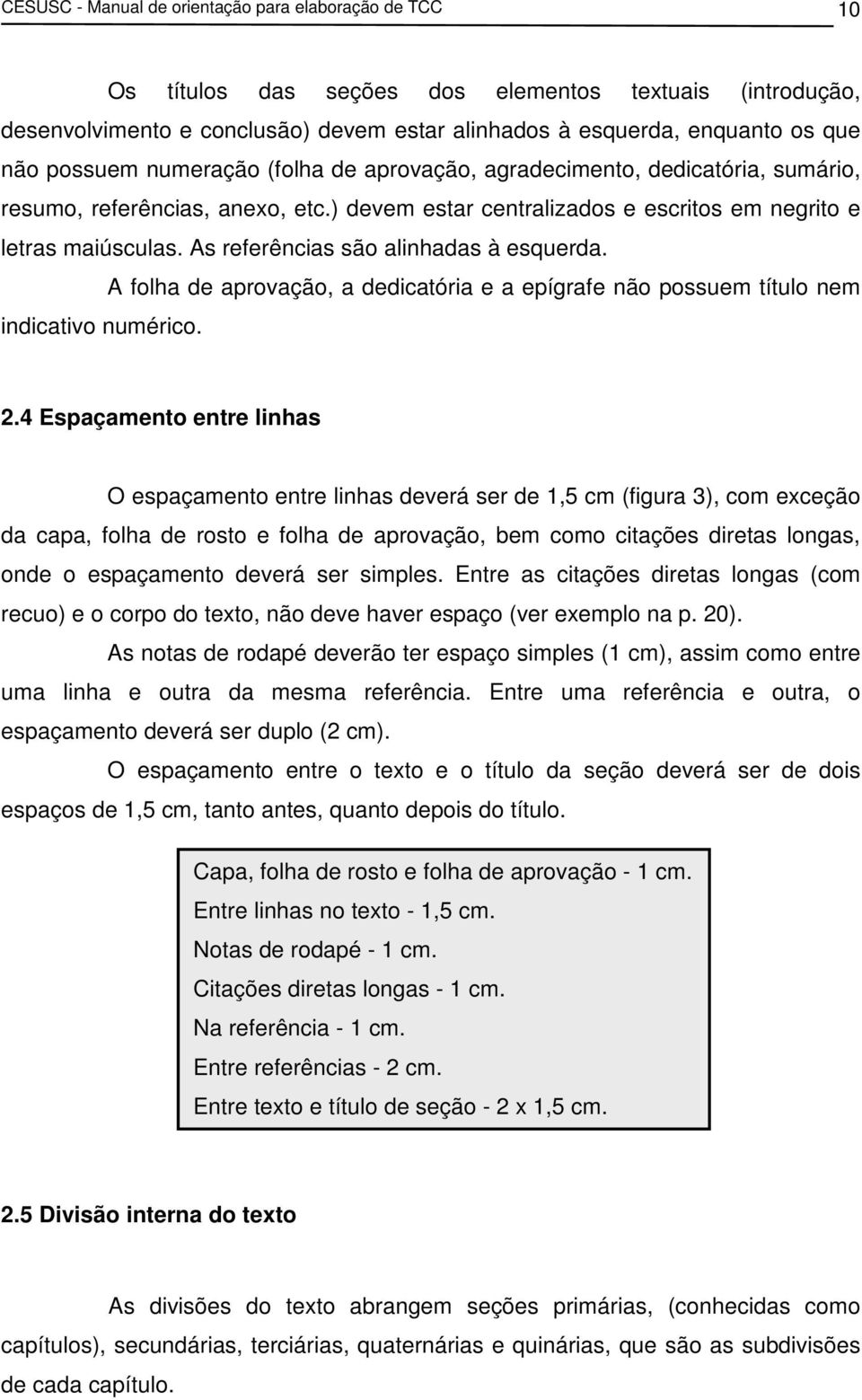 As referências são alinhadas à esquerda. A folha de aprovação, a dedicatória e a epígrafe não possuem título nem indicativo numérico. 2.