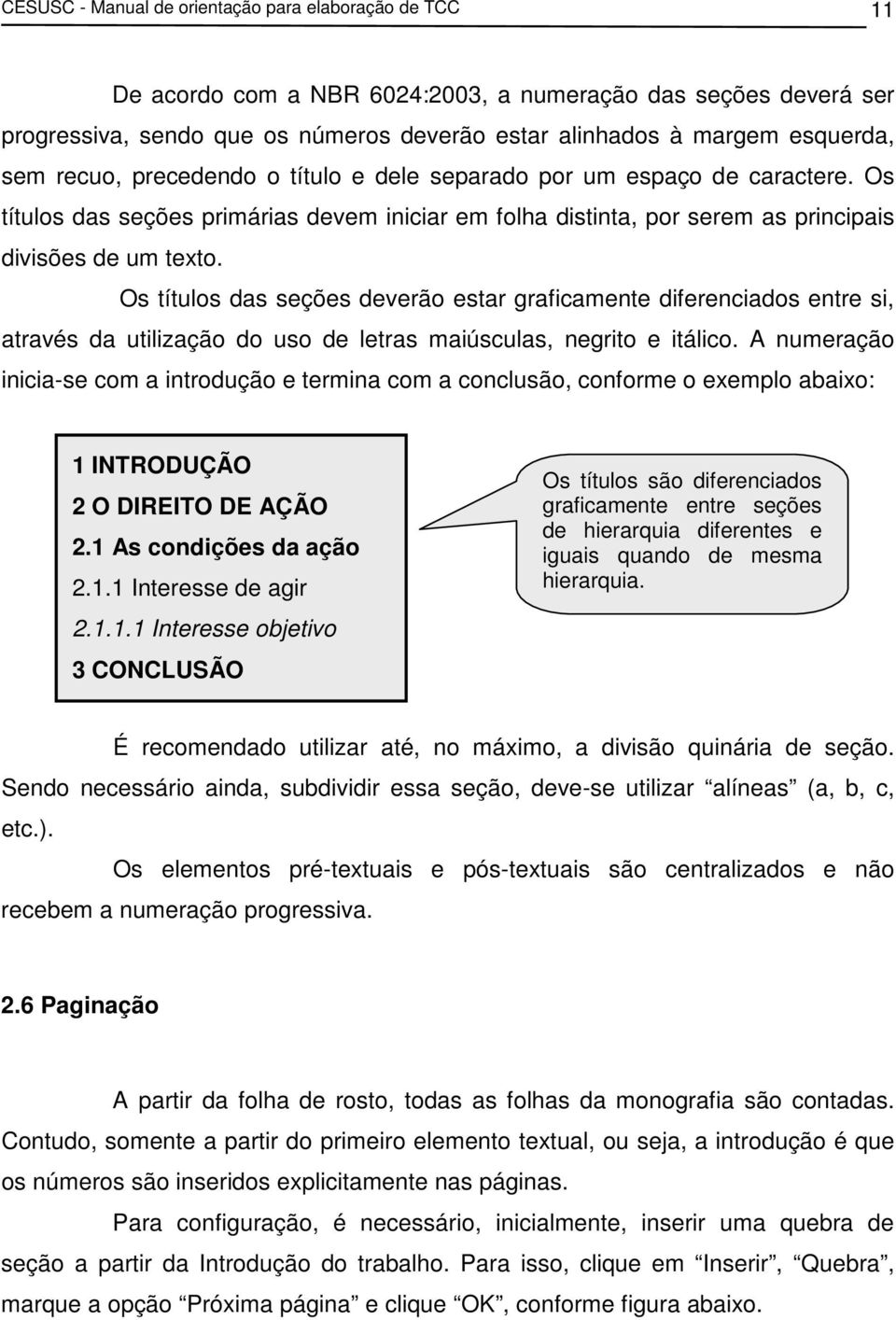 Os títulos das seções deverão estar graficamente diferenciados entre si, através da utilização do uso de letras maiúsculas, negrito e itálico.