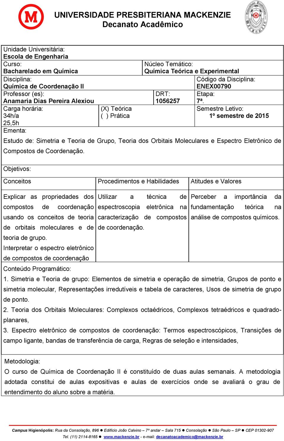 Semestre Letivo: 1º semestre de 2015 Estudo de: Simetria e Teoria de Grupo, Teoria dos Orbitais Moleculares e Espectro Eletrônico de Compostos de Coordenação.