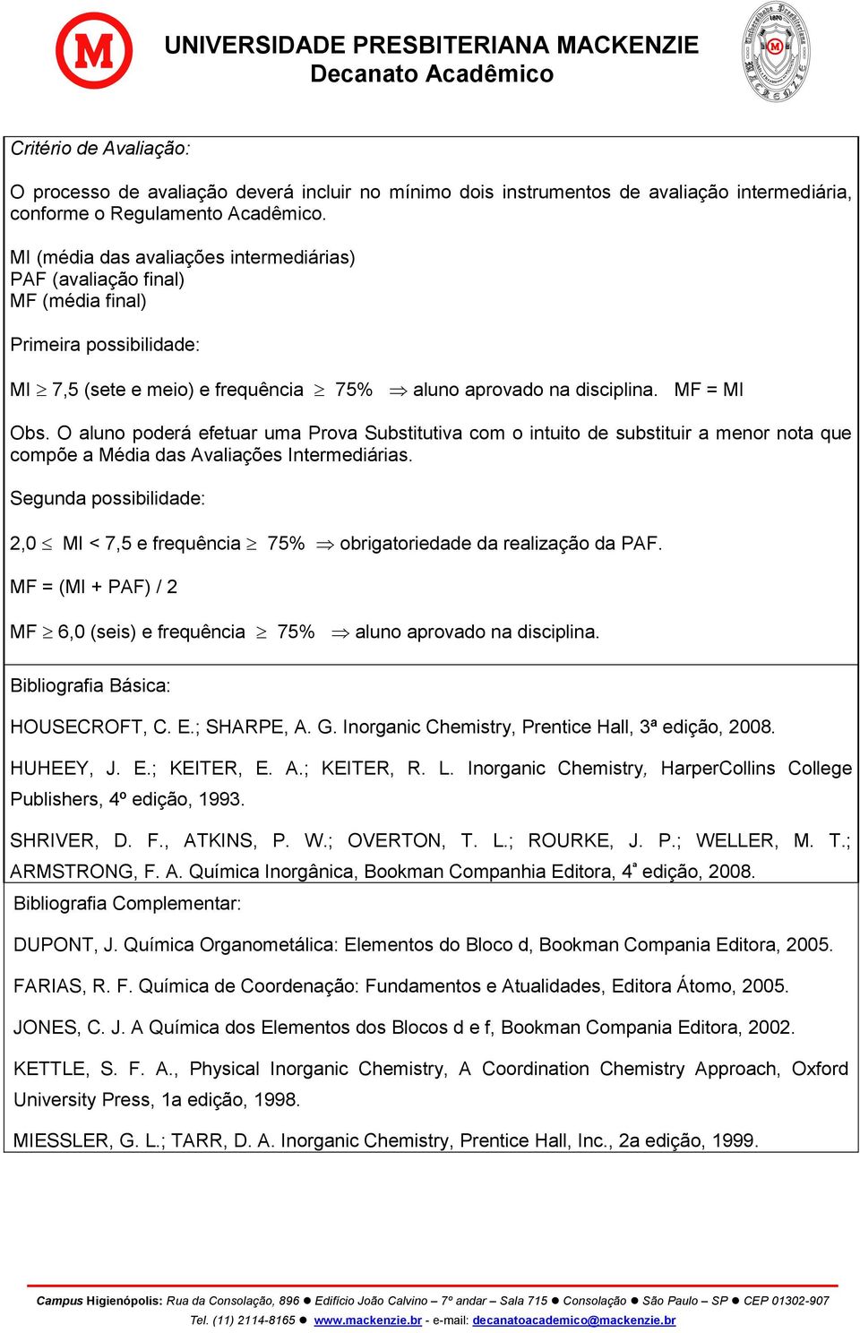 O aluno poderá efetuar uma Prova Substitutiva com o intuito de substituir a menor nota que compõe a Média das Avaliações Intermediárias.