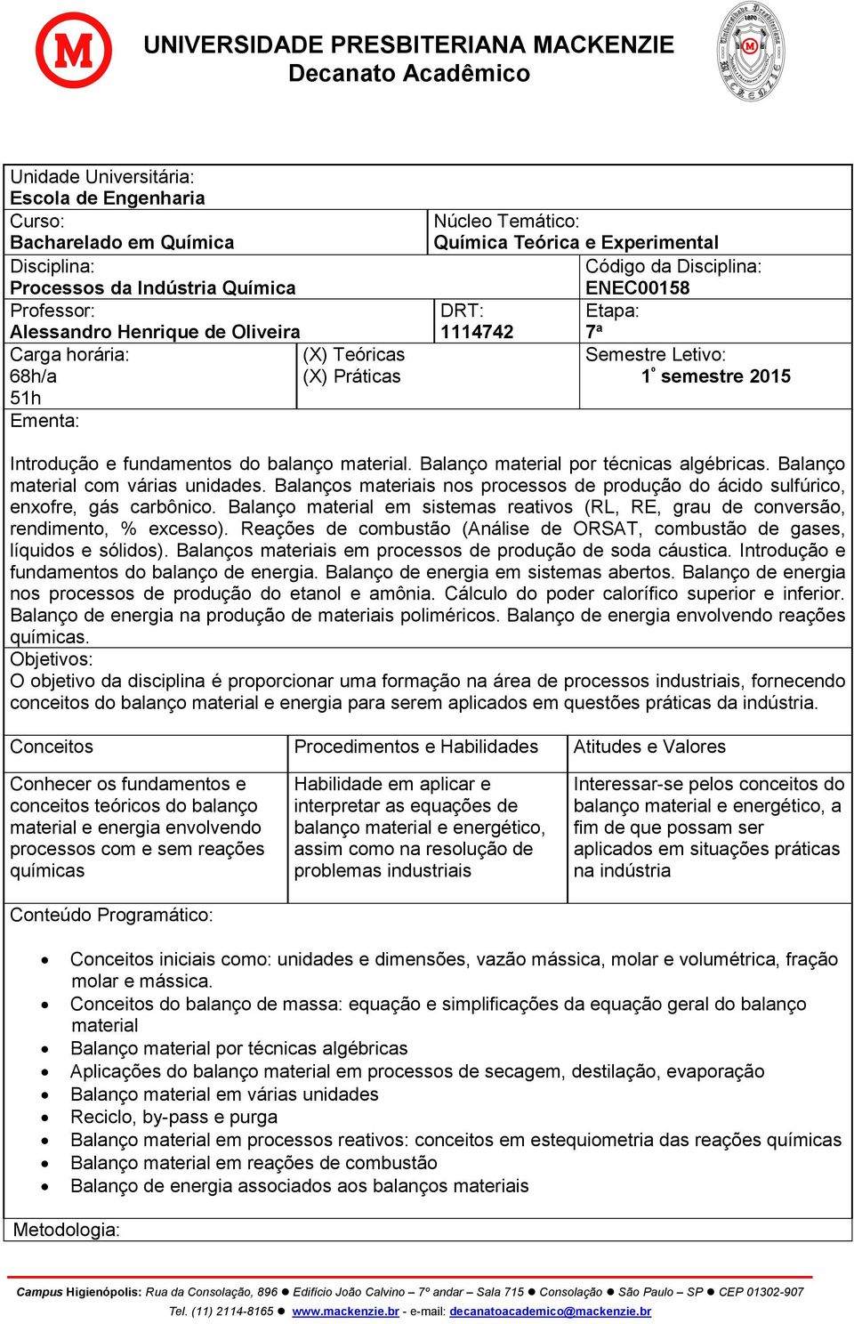 material. Balanço material por técnicas algébricas. Balanço material com várias unidades. Balanços materiais nos processos de produção do ácido sulfúrico, enxofre, gás carbônico.