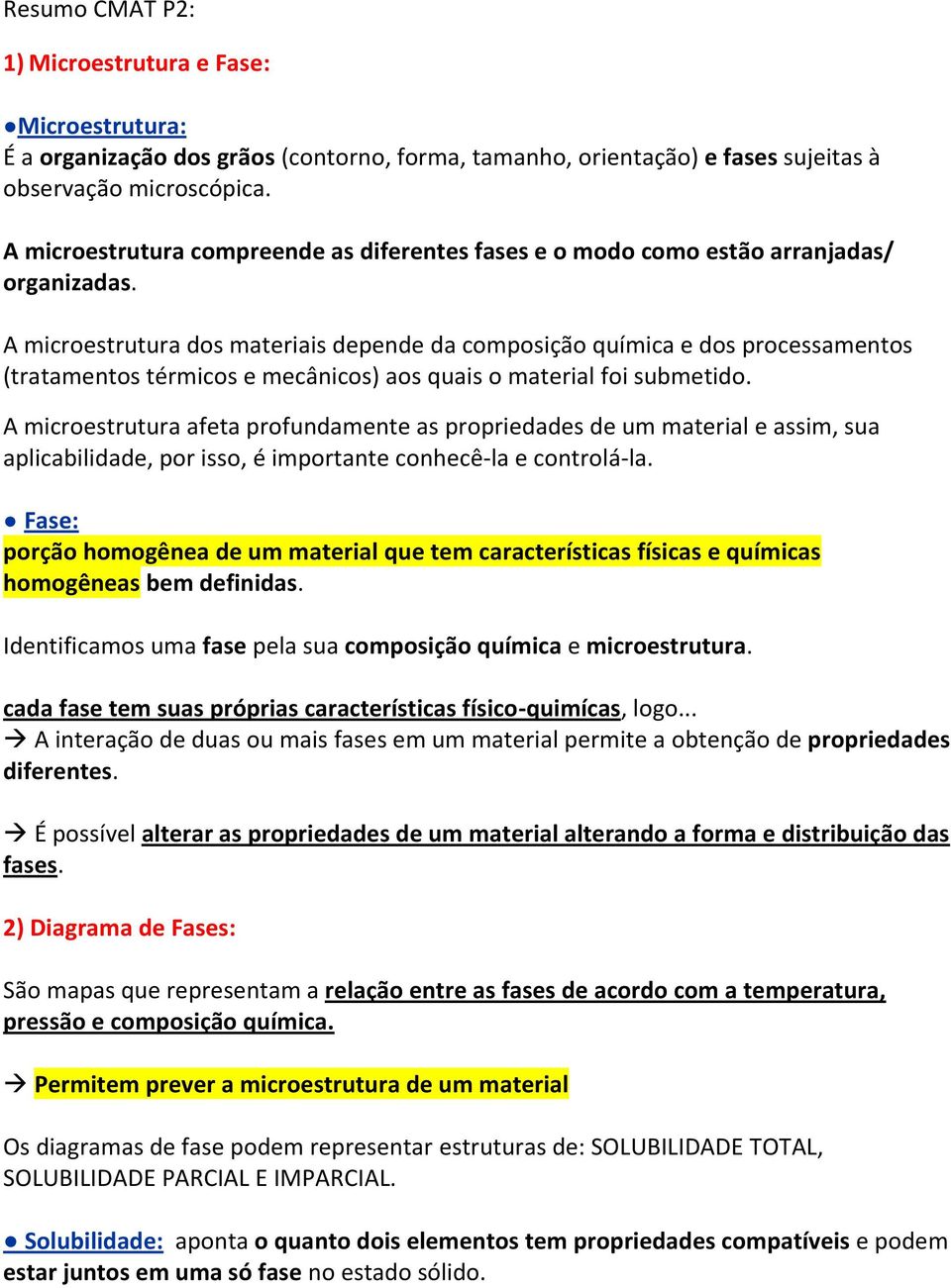 A microestrutura dos materiais depende da composição química e dos processamentos (tratamentos térmicos e mecânicos) aos quais o material foi submetido.