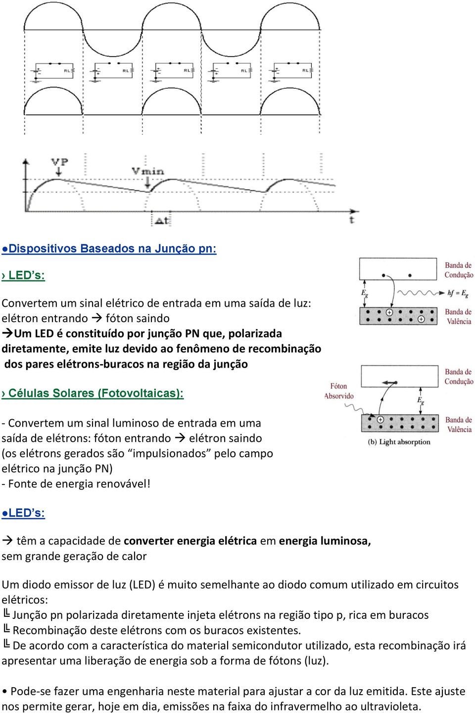 entrando elétron saindo (os elétrons gerados são impulsionados pelo campo elétrico na junção PN) - Fonte de energia renovável!