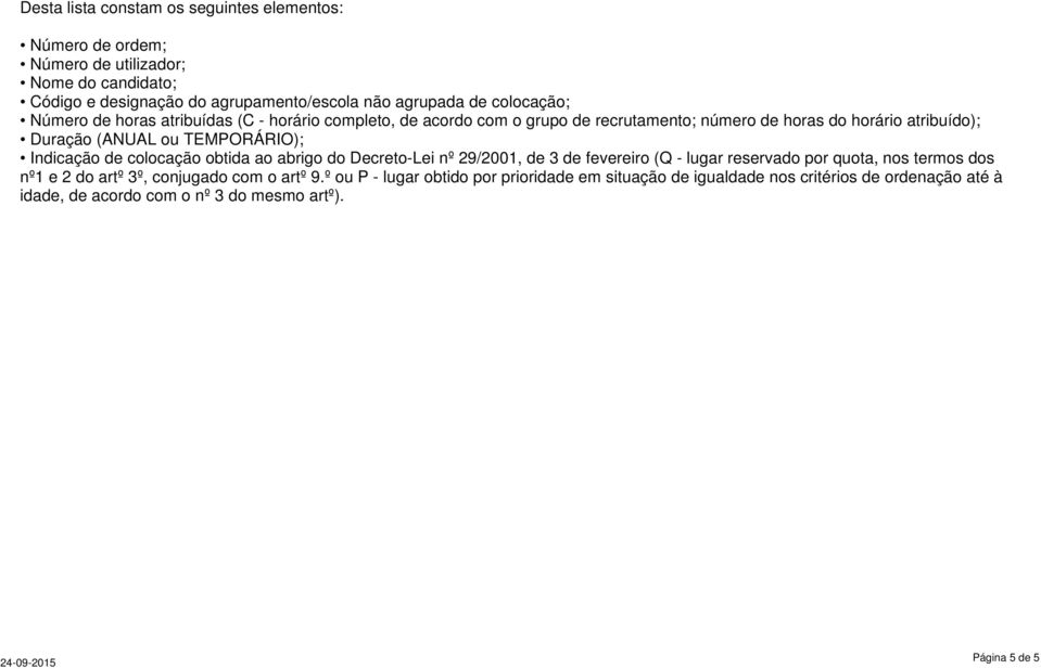 Indicação de colocação obtida ao abrigo do Decreto-Lei nº 29/2001, de 3 de fevereiro (Q - lugar reservado por quota, nos termos dos nº1 e 2 do artº 3º, conjugado