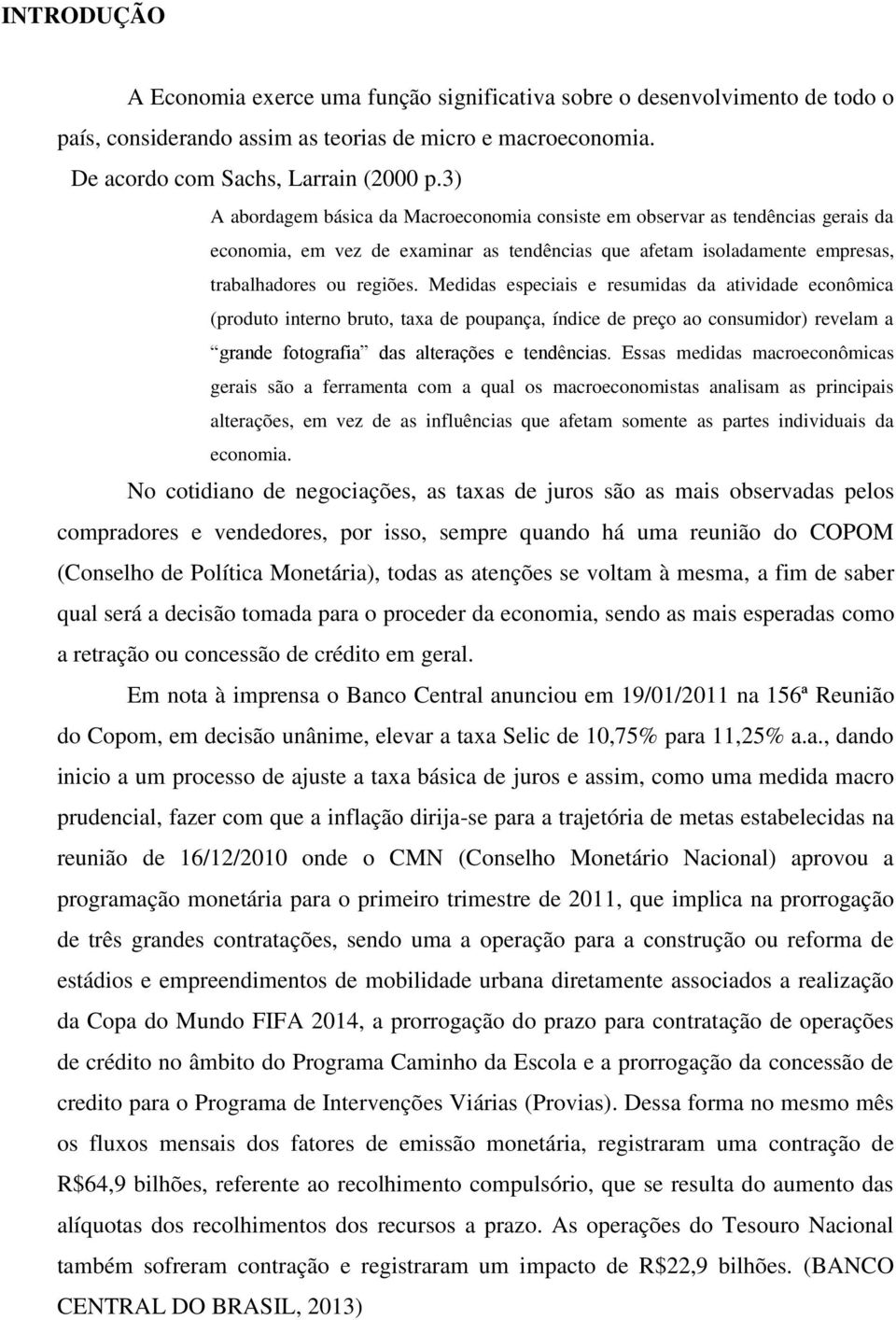 Medidas especiais e resumidas da atividade econômica (produto interno bruto, taxa de poupança, índice de preço ao consumidor) revelam a grande fotografia das alterações e tendências.