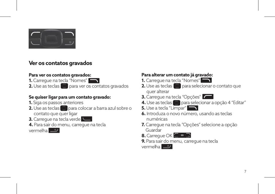 Para sair do menu, carregue na tecla vermelha Para alterar um contato já gravado: 1. Carregue na tecla Nomes 2. Use as teclas para selecionar o contato que quer alterar 3.