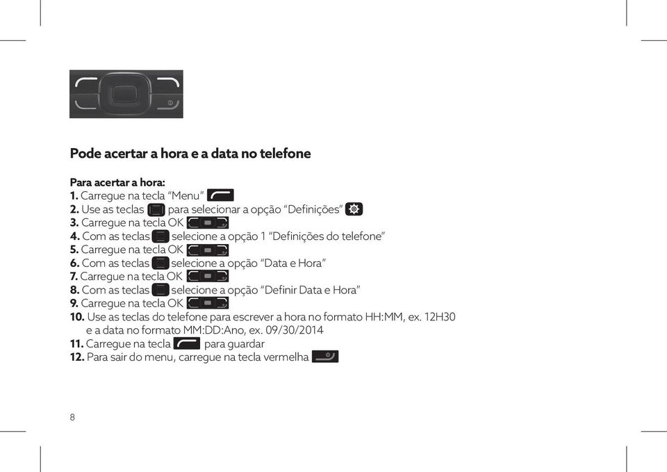 Com as teclas selecione a opção Data e Hora 7. Carregue na tecla OK 8. Com as teclas selecione a opção Definir Data e Hora 9. Carregue na tecla OK 10.