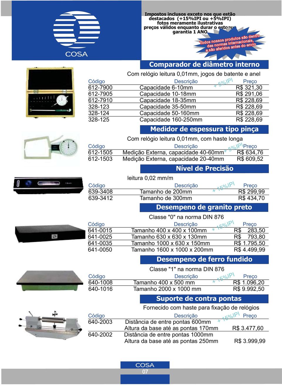 Capacidade 50-160mm R$ 228,69 328-125 Capacidade 160-250mm R$ 228,69 Medidor de espessura tipo pinça Com relógio leitura 0,01mm, com haste longa 612-1505 Medição Externa, capacidade 40-60mm R$ 634,76