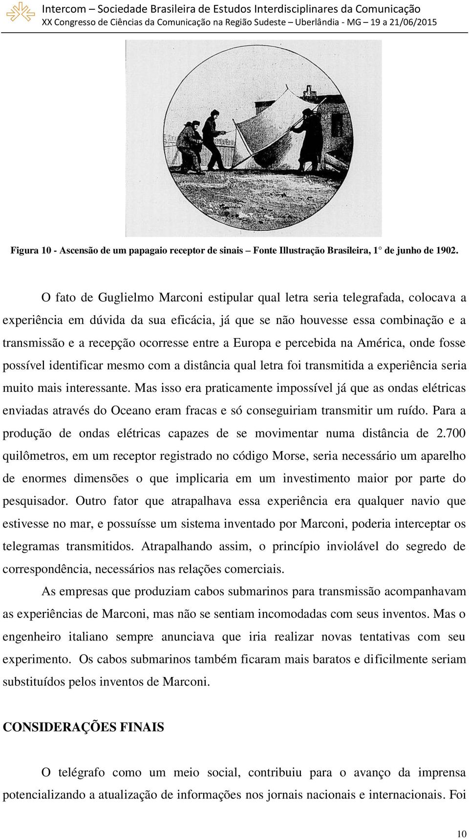 entre a Europa e percebida na América, onde fosse possível identificar mesmo com a distância qual letra foi transmitida a experiência seria muito mais interessante.