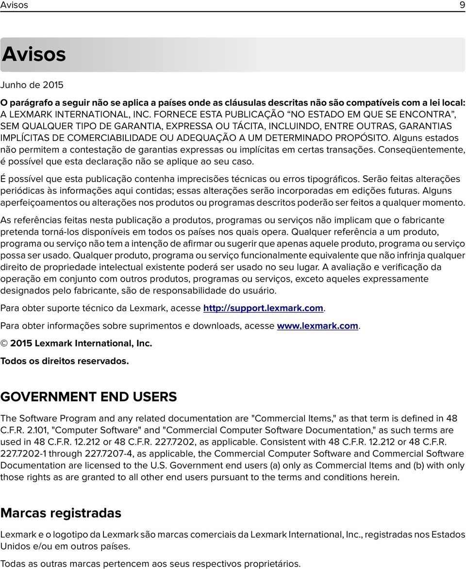 DETERMINADO PROPÓSITO. Alguns estados não permitem a contestação de garantias expressas ou implícitas em certas transações. Conseqüentemente, é possível que esta declaração não se aplique ao seu caso.