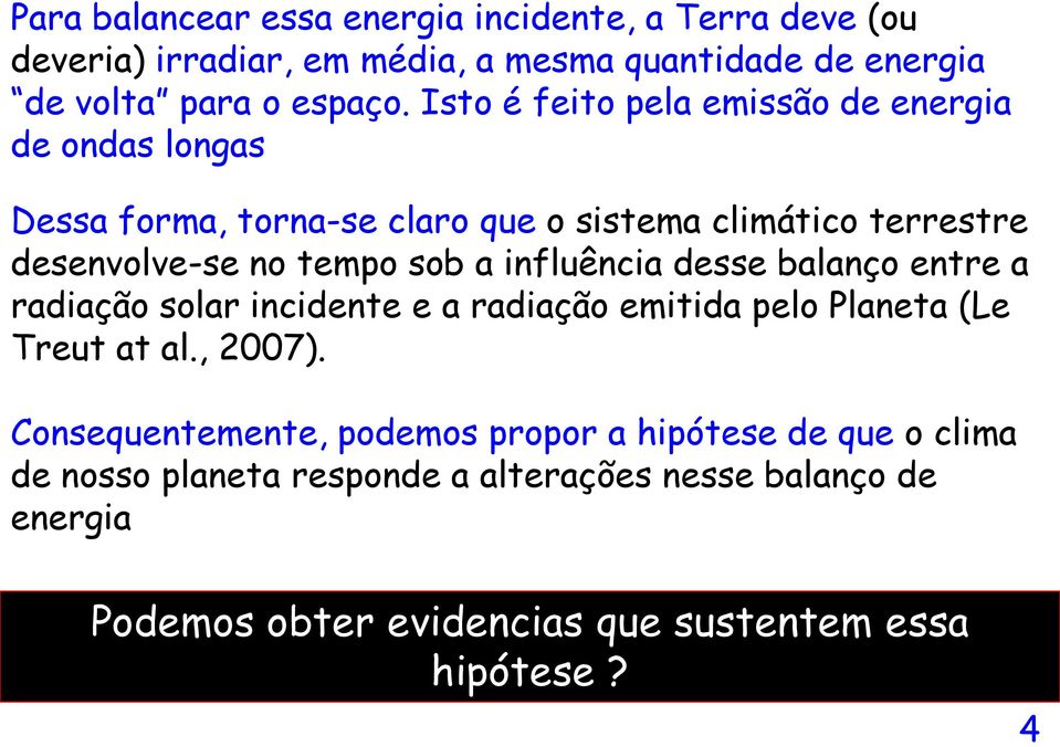 influência desse balanço entre a radiação solar incidente e a radiação emitida pelo Planeta (Le Treut at al., 2007).