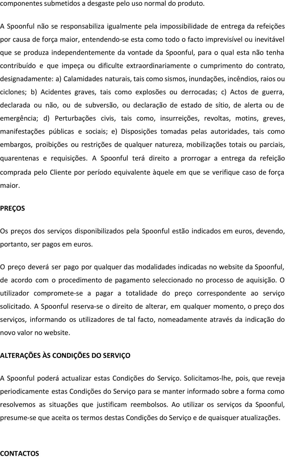 independentemente da vontade da Spoonful, para o qual esta não tenha contribuído e que impeça ou dificulte extraordinariamente o cumprimento do contrato, designadamente: a) Calamidades naturais, tais