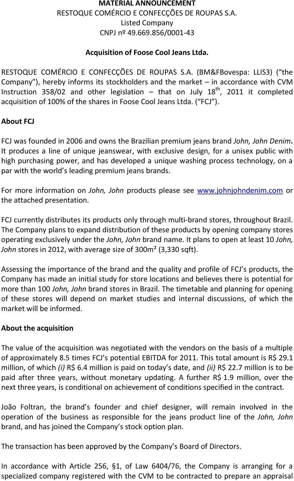 of 100% of the shares in Foose Cool Jeans Ltda. ( FCJ ). About FCJ FCJ was founded in 2006 and owns the Brazilian premium jeans brand John, John Denim.