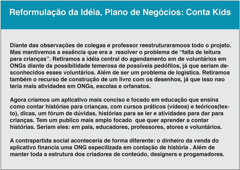 Retiramos a idéia central do agendamento em de voluntários em ONGs diante da possibilidade temerosa de possíveis pedófilos, já que seriam desconhecidos esses voluntários.