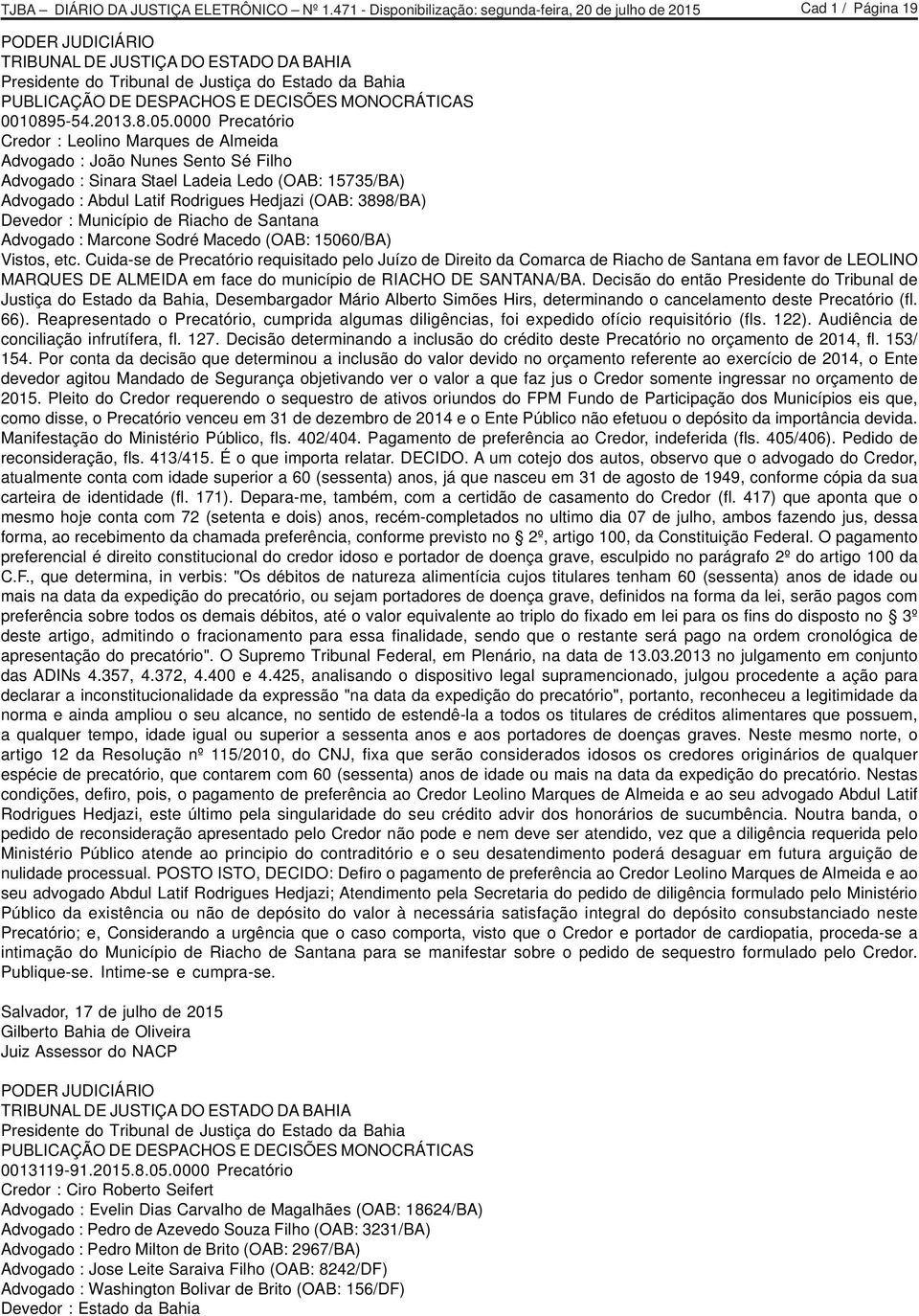 Devedor : Município de Riacho de Santana Advogado : Marcone Sodré Macedo (OAB: 15060/BA) Vistos, etc.