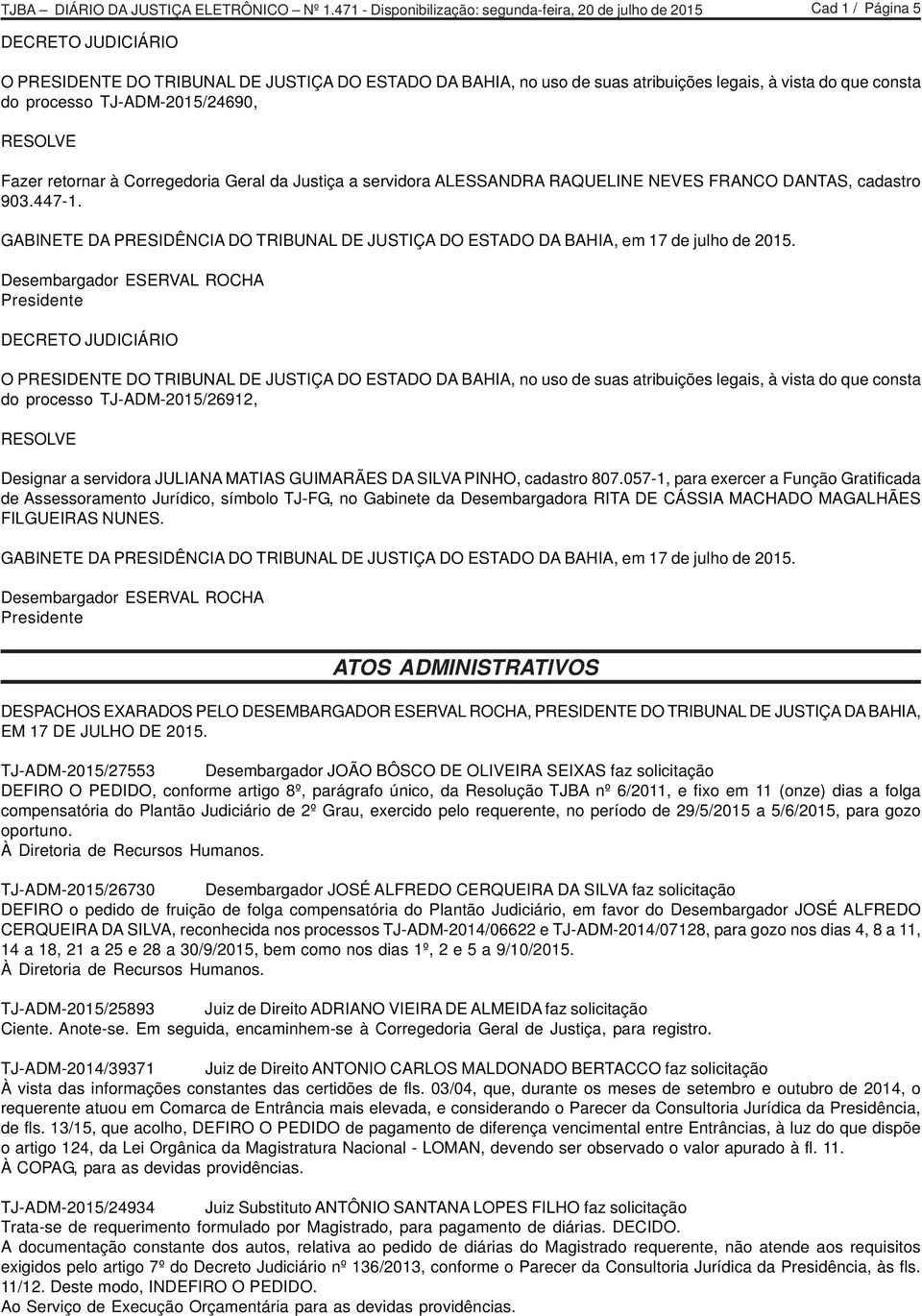 Desembargador ESERVAL ROCHA Presidente DECRETO JUDICIÁRIO O PRESIDENTE DO, no uso de suas atribuições legais, à vista do que consta do processo TJ-ADM-2015/26912, RESOLVE Designar a servidora JULIANA