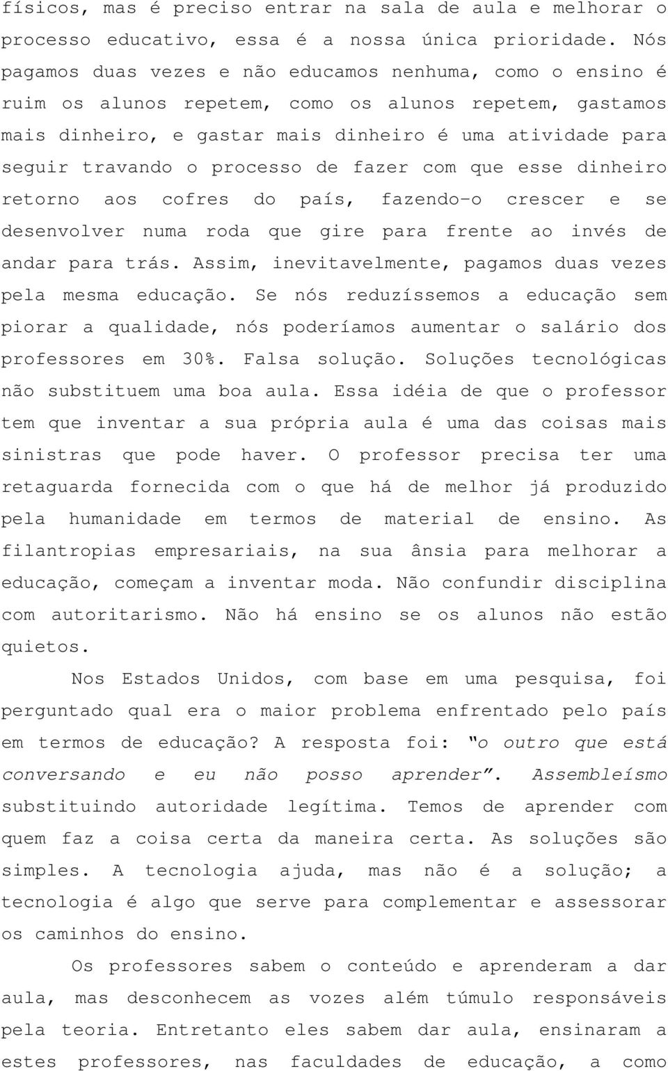 processo de fazer com que esse dinheiro retorno aos cofres do país, fazendo-o crescer e se desenvolver numa roda que gire para frente ao invés de andar para trás.