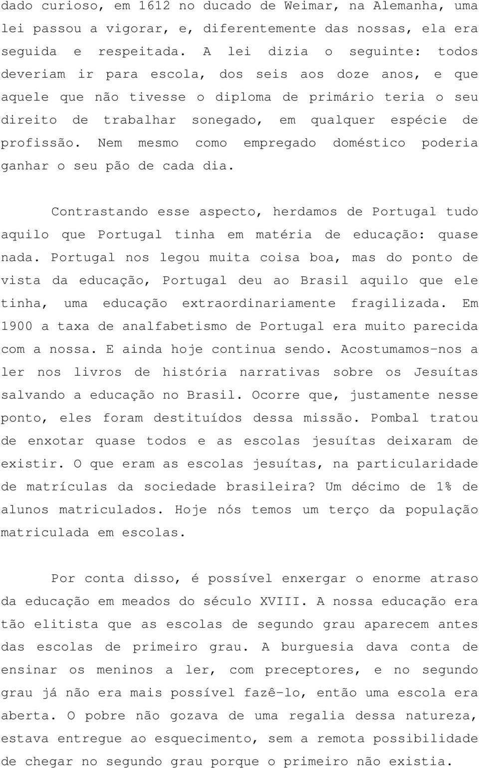 profissão. Nem mesmo como empregado doméstico poderia ganhar o seu pão de cada dia. Contrastando esse aspecto, herdamos de Portugal tudo aquilo que Portugal tinha em matéria de educação: quase nada.