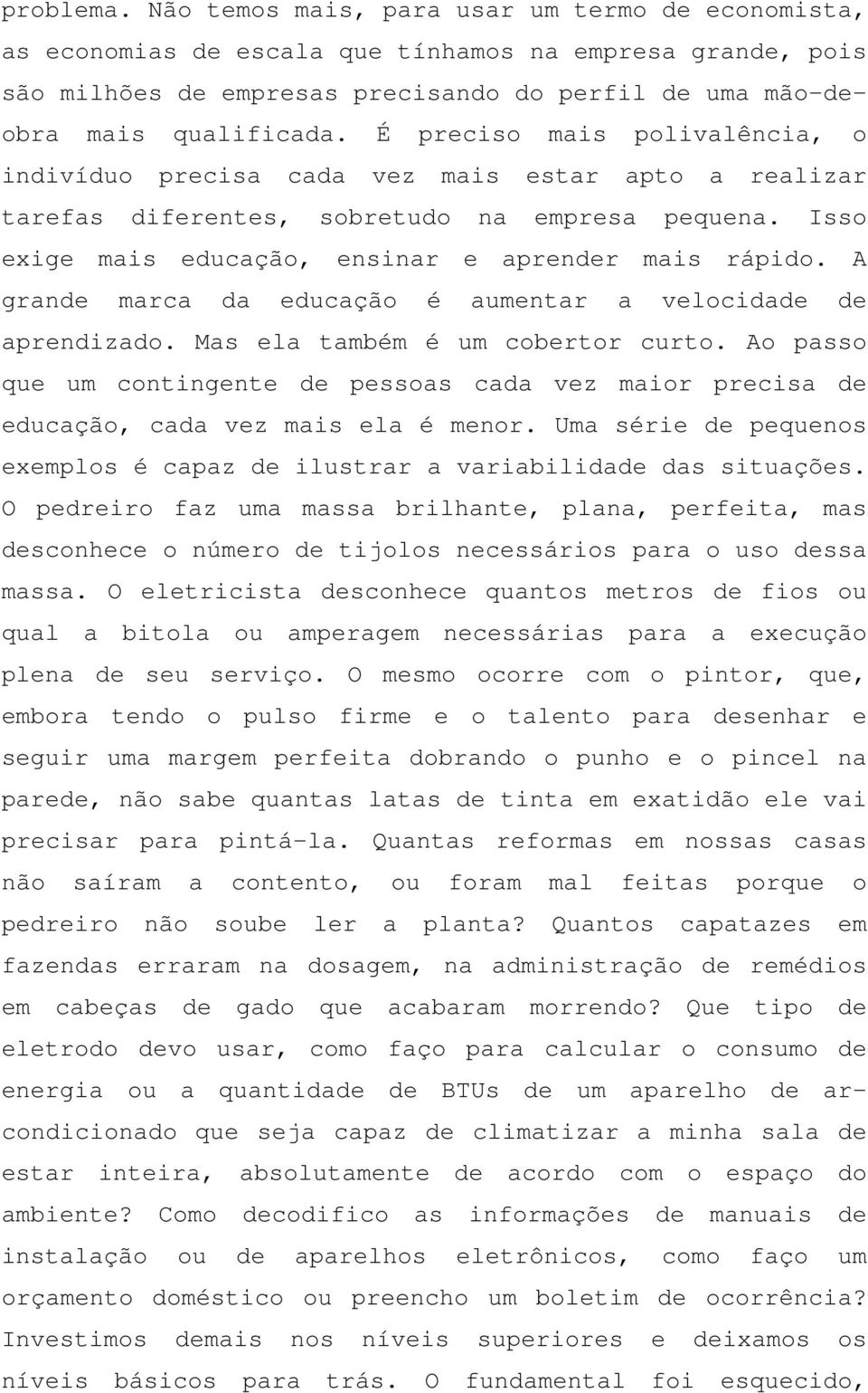 A grande marca da educação é aumentar a velocidade de aprendizado. Mas ela também é um cobertor curto.