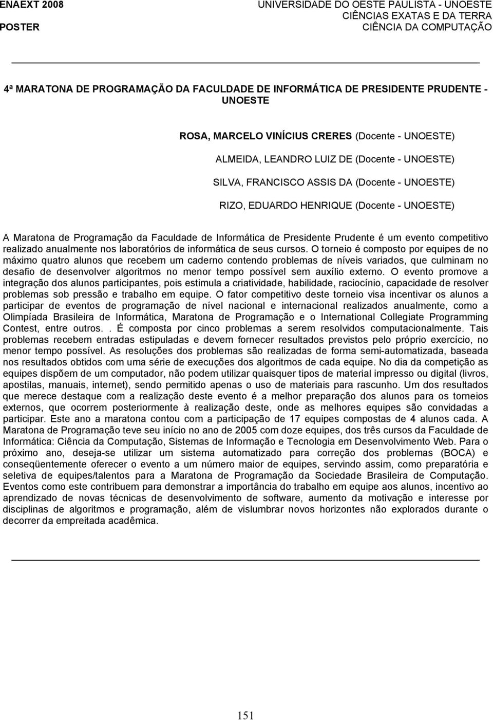 O torneio é composto por equipes de no máximo quatro alunos que recebem um caderno contendo problemas de níveis variados, que culminam no desafio de desenvolver algoritmos no menor tempo possível sem