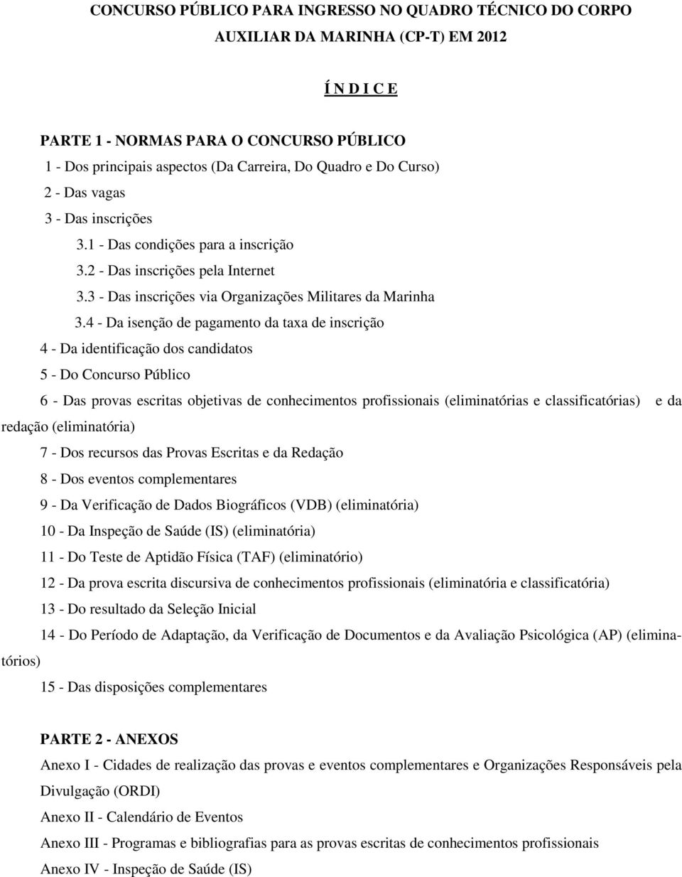 4 - Da isenção de pagamento da taxa de inscrição 4 - Da identificação dos candidatos 5 - Do Concurso Público 6 - Das provas escritas objetivas de conhecimentos profissionais (eliminatórias e