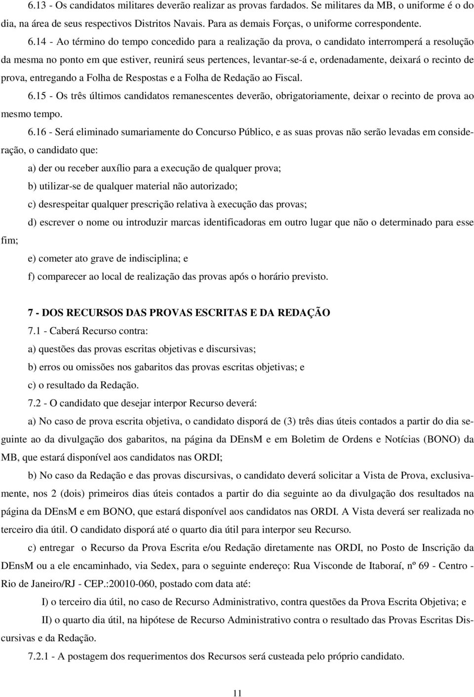 14 - Ao término do tempo concedido para a realização da prova, o candidato interromperá a resolução da mesma no ponto em que estiver, reunirá seus pertences, levantar-se-á e, ordenadamente, deixará o