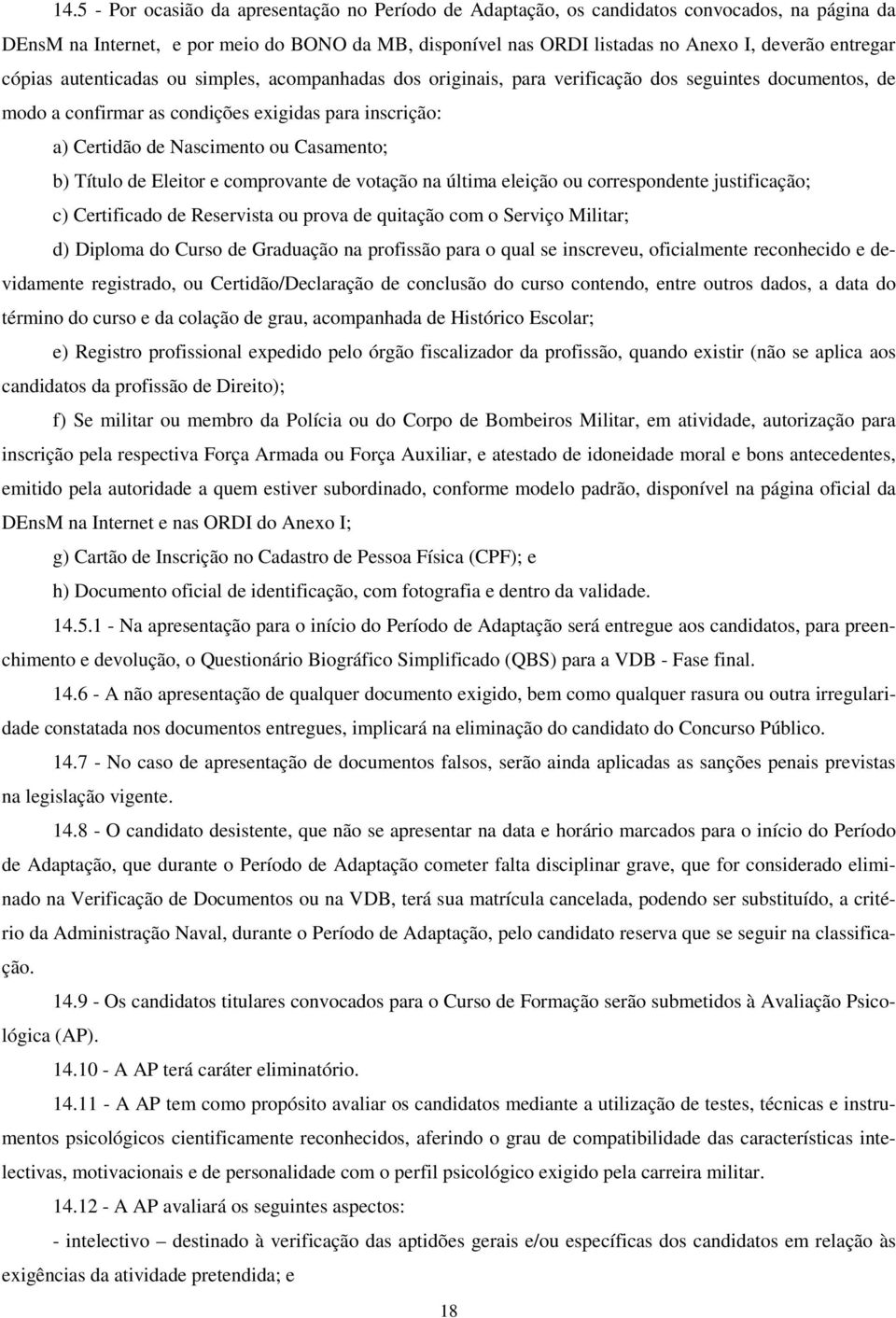 Casamento; b) Título de Eleitor e comprovante de votação na última eleição ou correspondente justificação; c) Certificado de Reservista ou prova de quitação com o Serviço Militar; d) Diploma do Curso