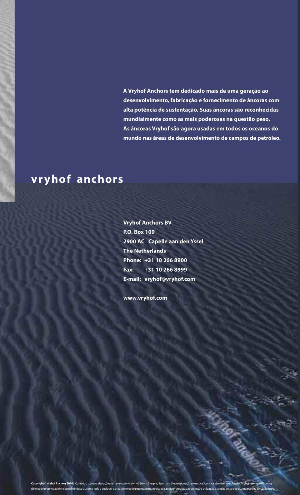 Vryhof Anchors BV P.O. Box 109 2900 AC Capelle aan den Yssel The Netherlands Phone: +31 10 266 8900 Fax: +31 10 266 8999 E-mail: vryhof@