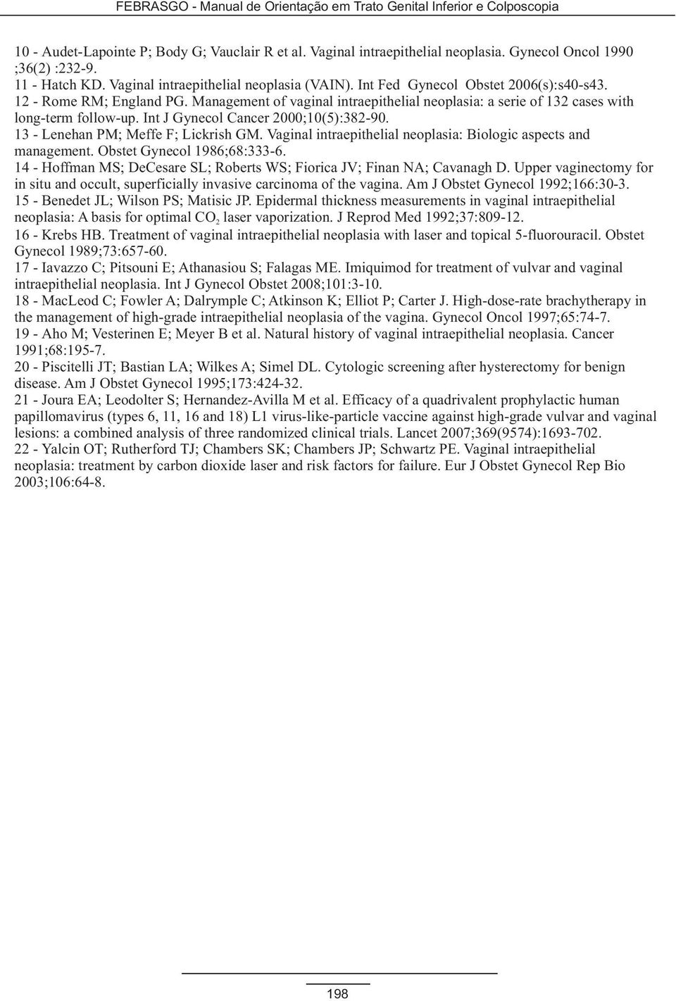 Int J Gynecol Cancer 2000;10(5):382-90. 13 - Lenehan PM; Meffe F; Lickrish GM. Vaginal intraepithelial neoplasia: Biologic aspects and management. Obstet Gynecol 1986;68:333-6.