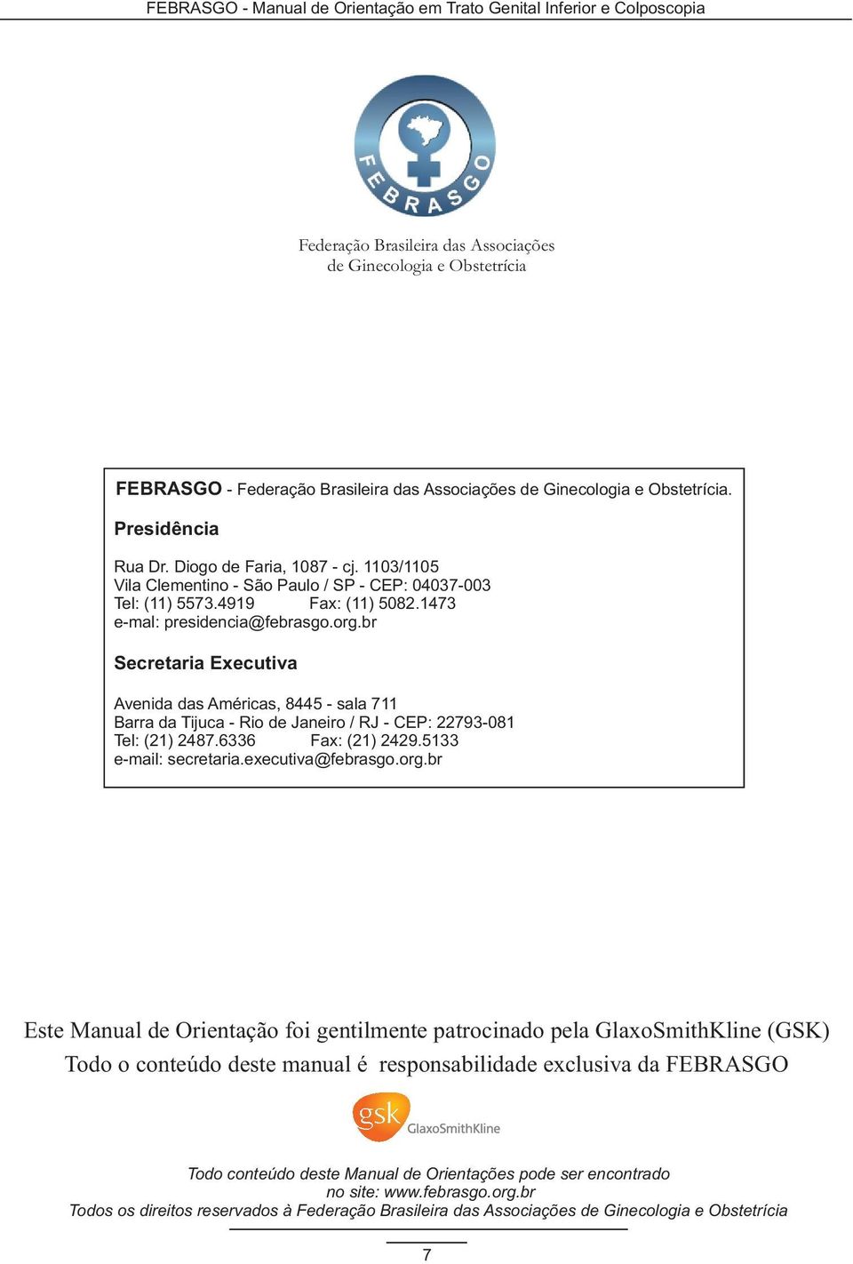 br Secretaria Executiva Avenida das Américas, 8445 - sala 7 Barra da Tijuca - Rio de Janeiro / RJ - CEP: 22793-081 Tel: (21) 2487.6336 Fax: (21) 2429.5133 e-mail: secretaria.executiva@febrasgo.org.