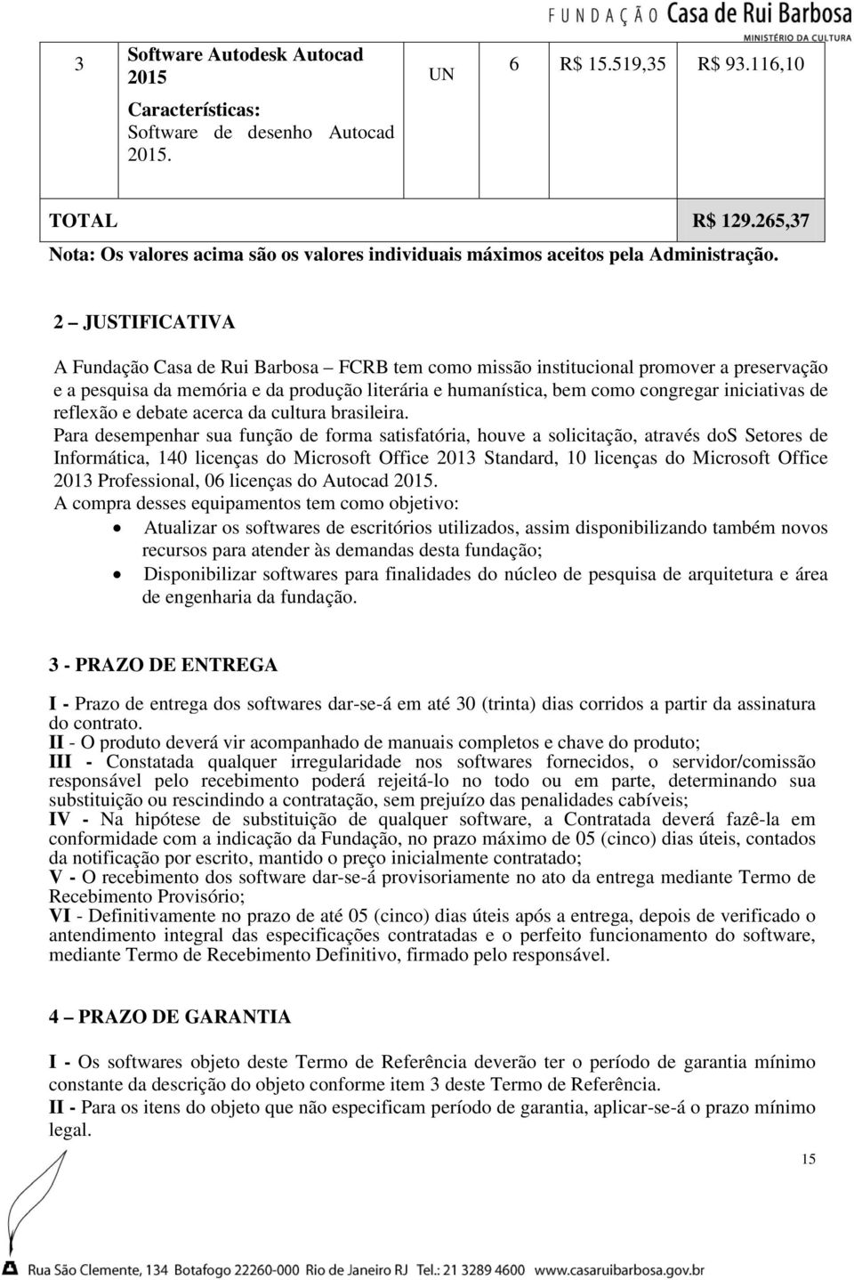 2 JUSTIFICATIVA A Fundação Casa de Rui Barbosa FCRB tem como missão institucional promover a preservação e a pesquisa da memória e da produção literária e humanística, bem como congregar iniciativas