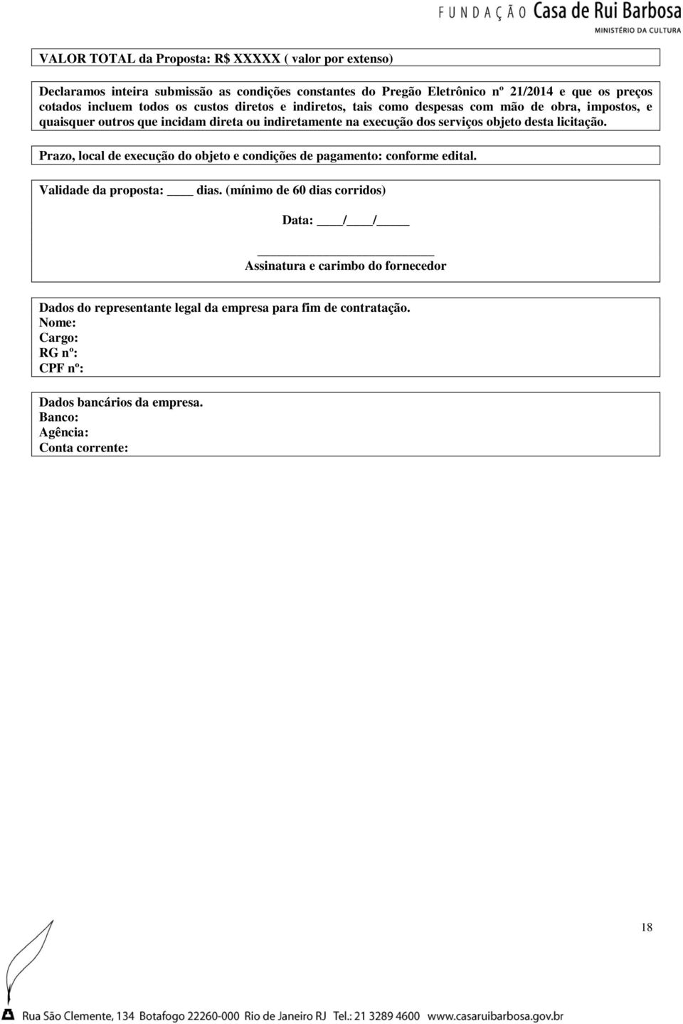 desta licitação. Prazo, local de execução do objeto e condições de pagamento: conforme edital. Validade da proposta: dias.