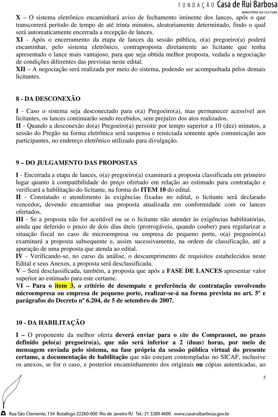 XI - Após o encerramento da etapa de lances da sessão pública, o(a) pregoeiro(a) poderá encaminhar, pelo sistema eletrônico, contraproposta diretamente ao licitante que tenha apresentado o lance mais