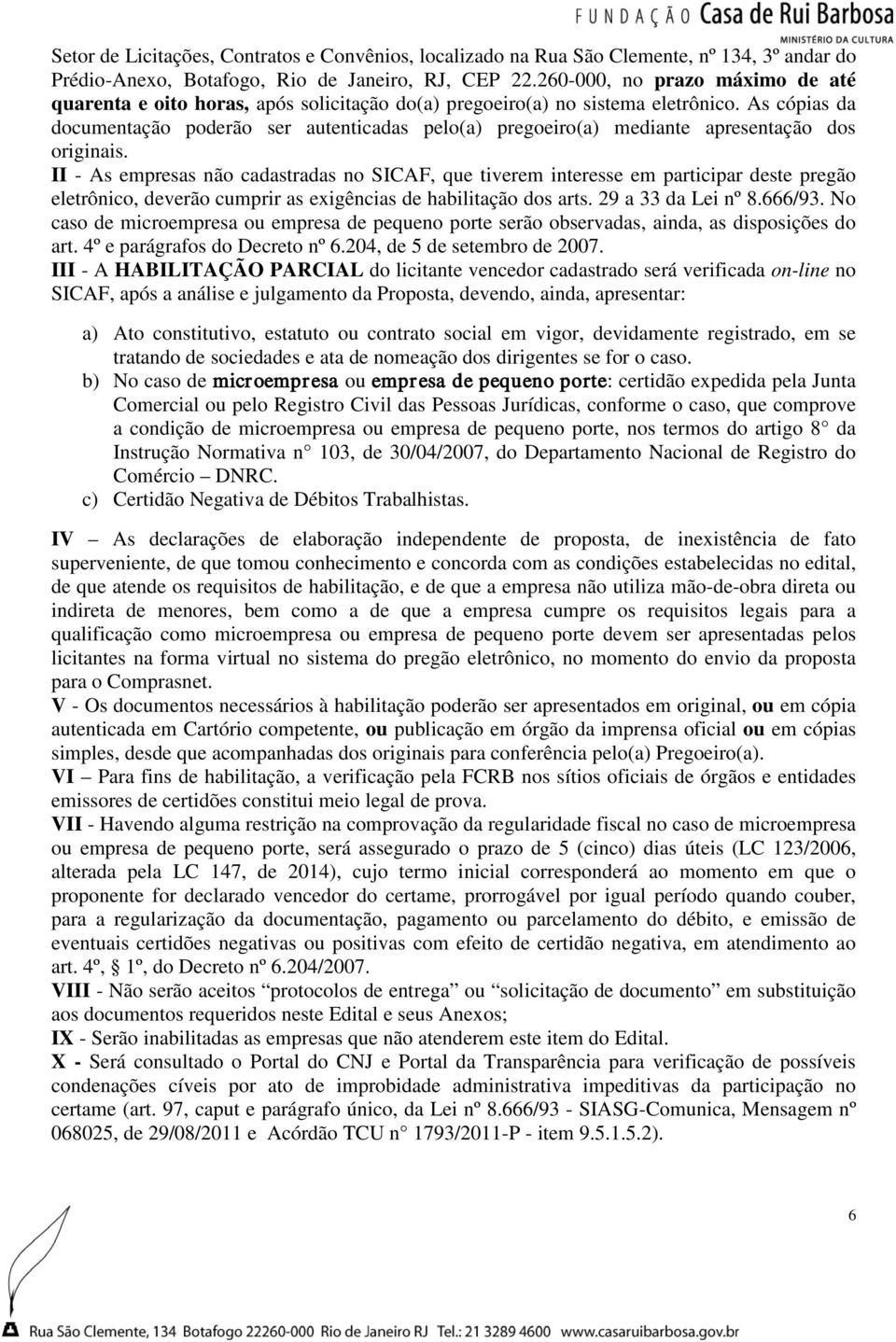 As cópias da documentação poderão ser autenticadas pelo(a) pregoeiro(a) mediante apresentação dos originais.