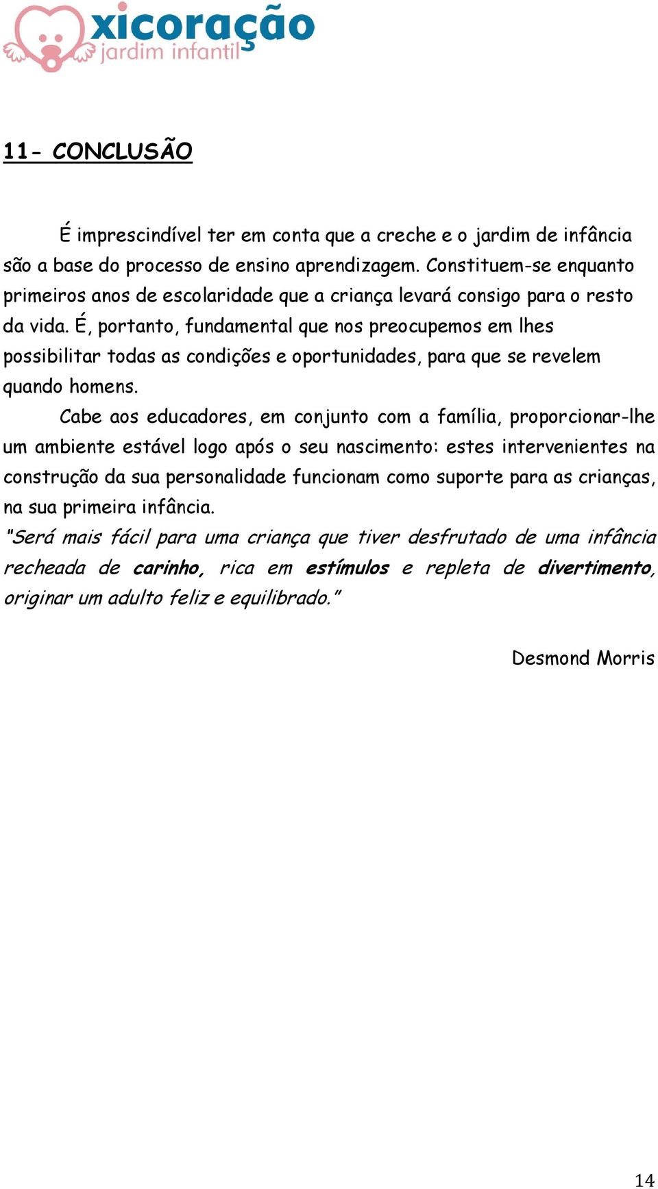 É, portanto, fundamental que nos preocupemos em lhes possibilitar todas as condições e oportunidades, para que se revelem quando homens.