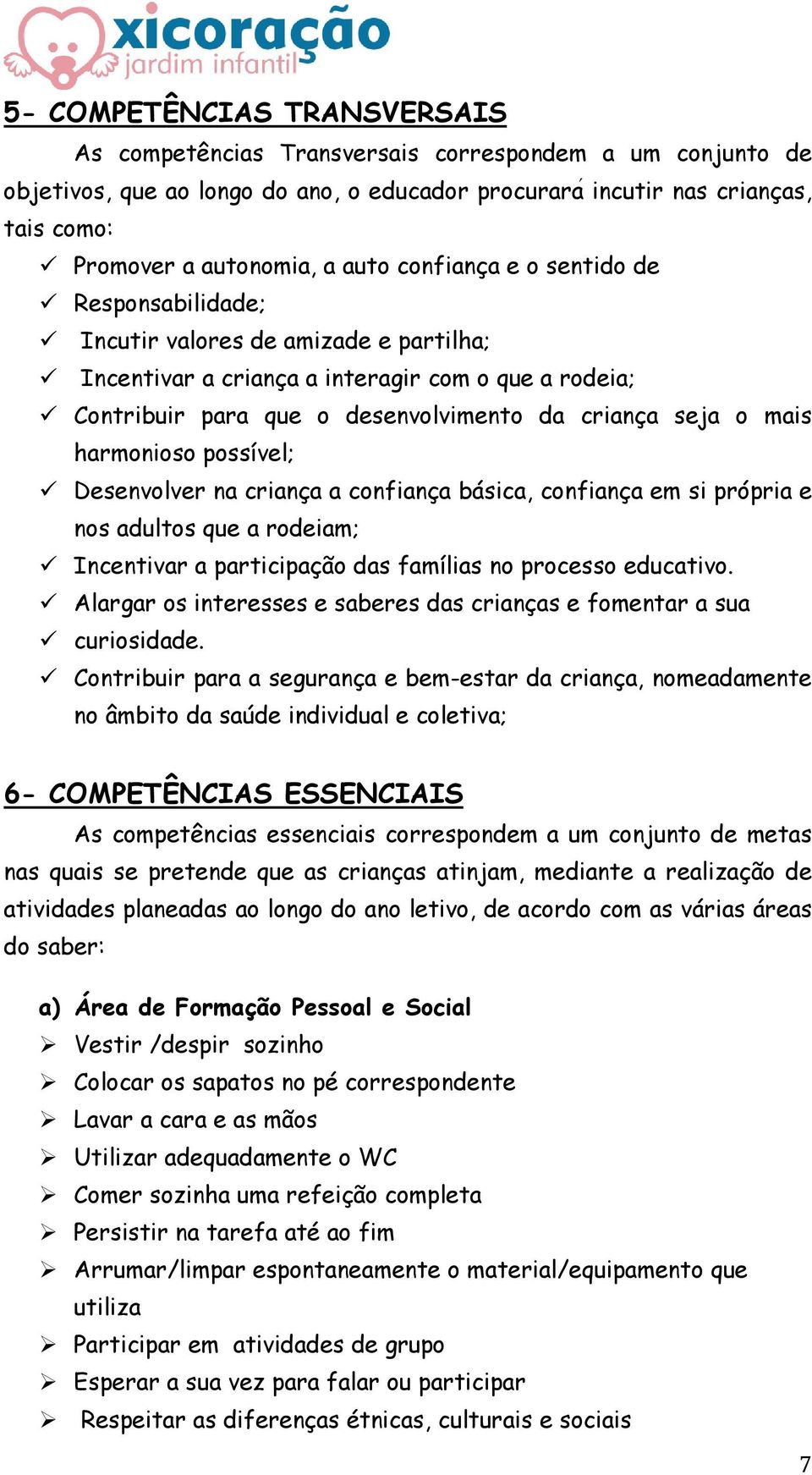 mais harmonioso possível; Desenvolver na criança a confiança básica, confiança em si própria e nos adultos que a rodeiam; Incentivar a participação das famílias no processo educativo.