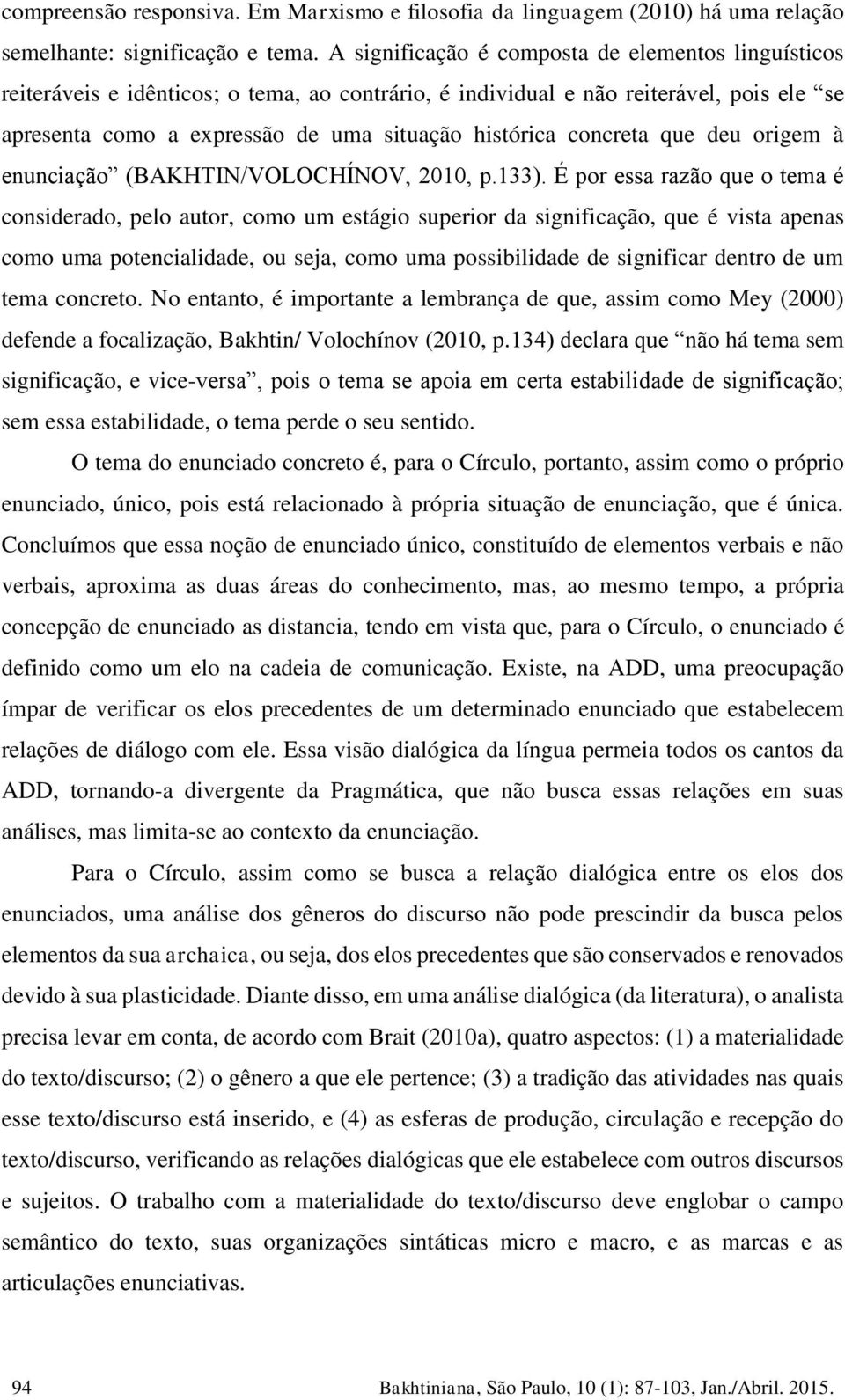 concreta que deu origem à enunciação (BAKHTIN/VOLOCHÍNOV, 2010, p.133).