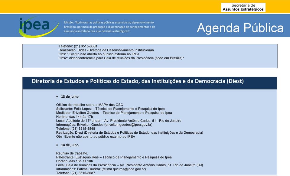 Erivelton Guedes Técnico de Planejamento e Pesquisa do Ipea Horário: das 14h às 17h Local: Auditório do 17º andar Av.