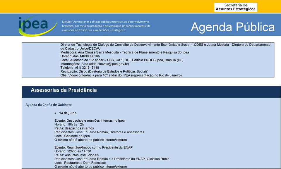 br) Telefone: (61) 3315-5418 Realização: Disoc (Diretoria de Estudos e Políticas Sociais) Obs: Videoconferência para 16º andar do IPEA (representação no Rio de Janeiro) Assessorias da Presidência