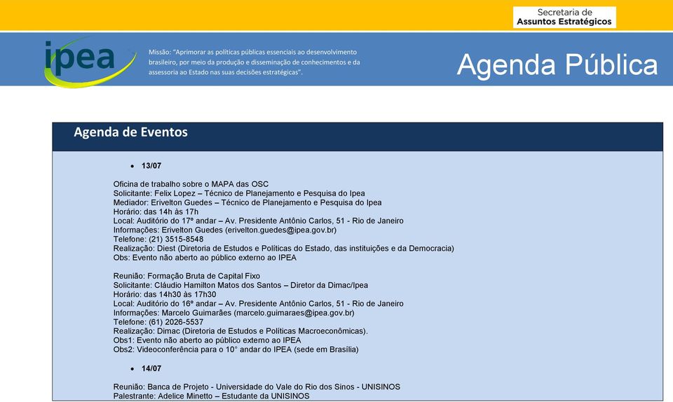 br) Telefone: (21) 3515-8548 Realização: Diest (Diretoria de Estudos e Políticas do Estado, das instituições e da Democracia) Obs: Evento não aberto ao público externo ao IPEA Reunião: Formação Bruta