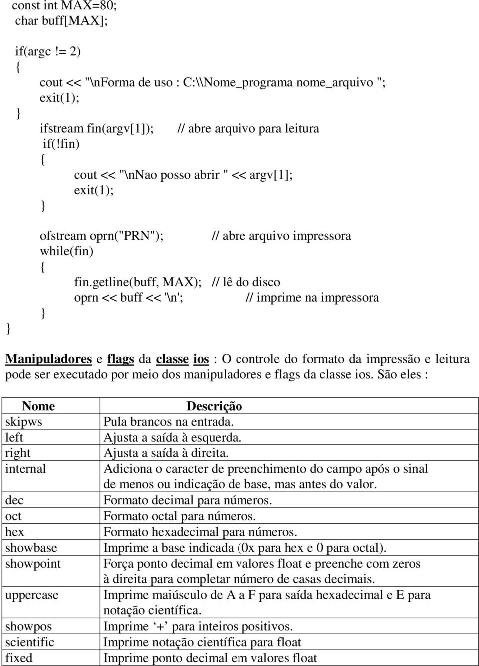 getline(buff, MAX); // lê do disco oprn << buff << '\n'; // imprime na impressora Manipuladores e flags da classe ios : O controle do formato da impressão e leitura pode ser executado por meio dos