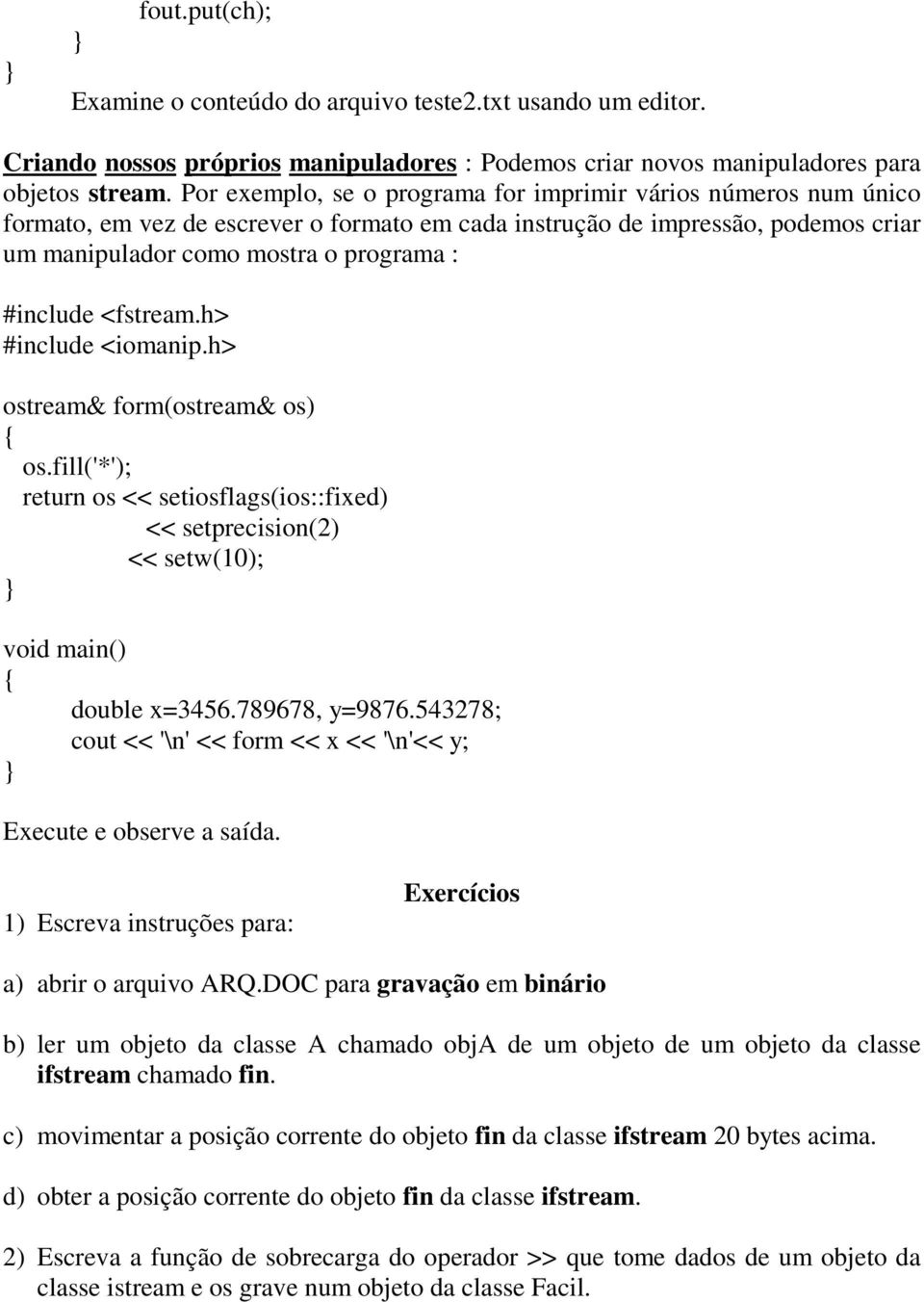 <iomanip.h> ostream& form(ostream& os) os.fill('*'); return os << setiosflags(ios::fixed) << setprecision(2) << setw(10); double x=3456.789678, y=9876.