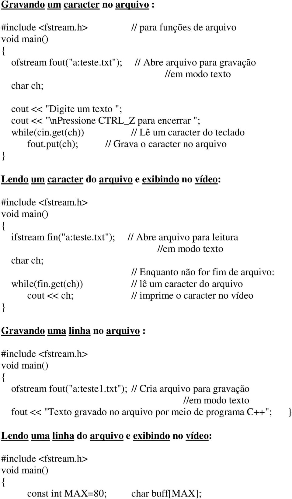 get(ch)) // Lê um caracter do teclado fout.put(ch); // Grava o caracter no arquivo Lendo um caracter do arquivo e exibindo no vídeo: ifstream fin("a:teste.txt"); char ch; while(fin.