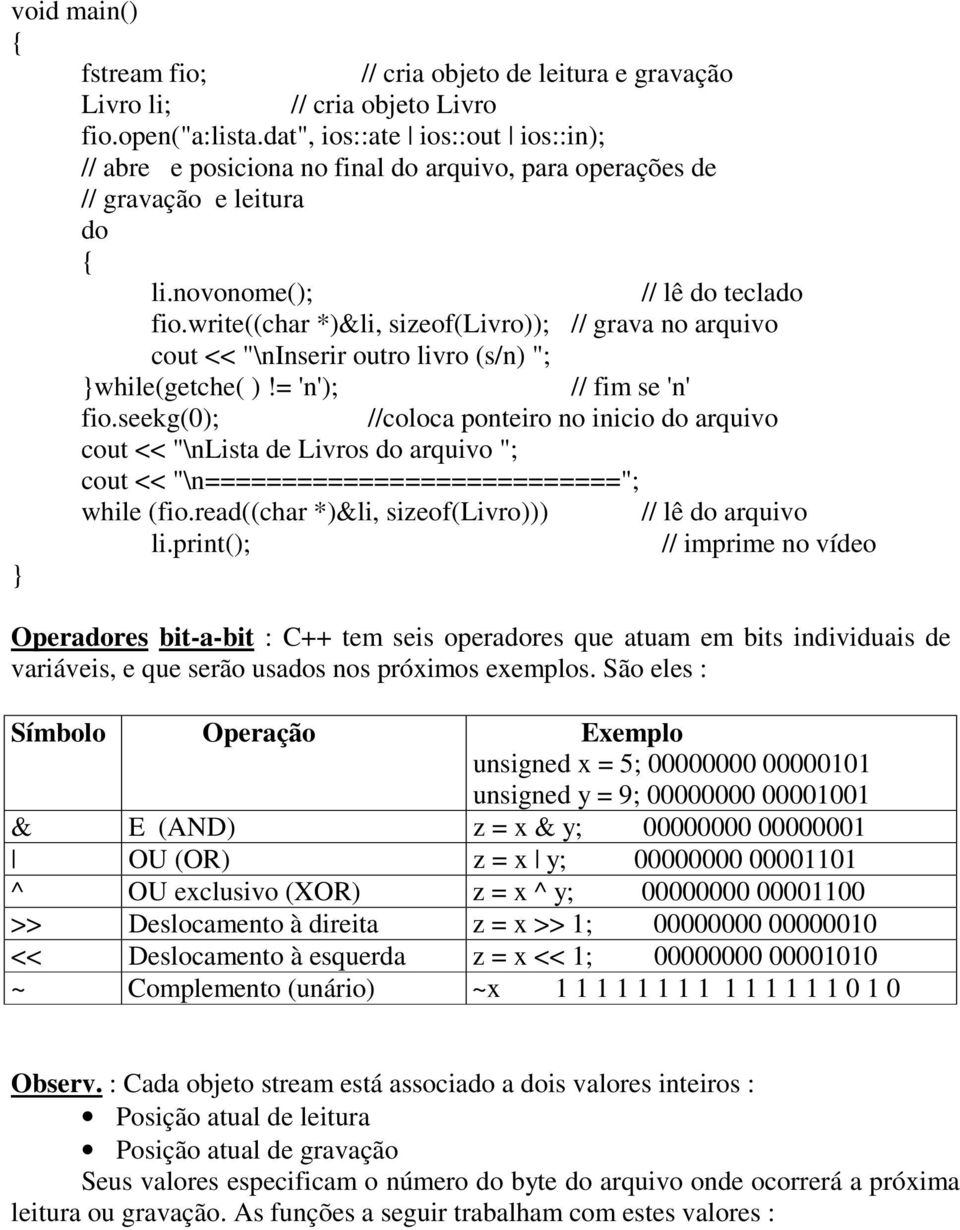 write((char *)&li, sizeof(livro)); // grava no arquivo cout << "\ninserir outro livro (s/n) "; while(getche( )!= 'n'); // fim se 'n' fio.