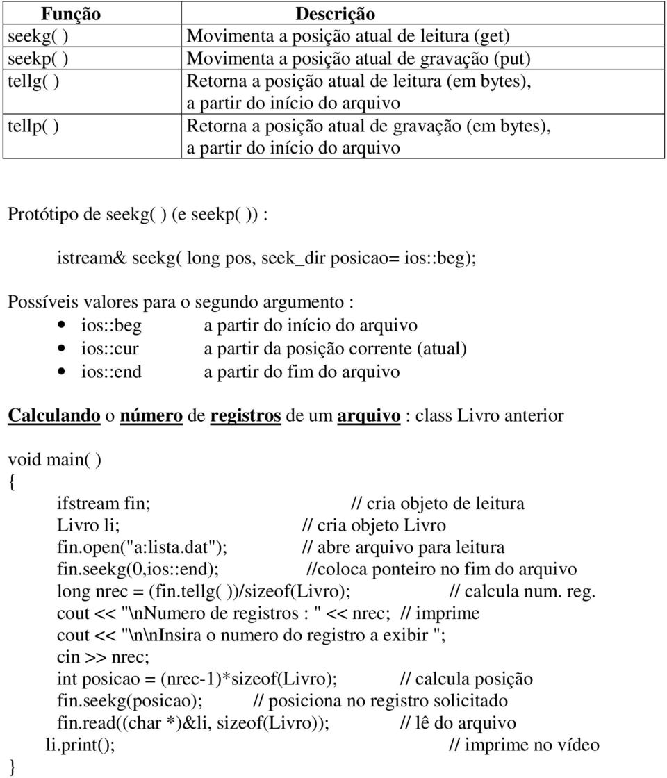 valores para o segundo argumento : ios::beg a partir do início do arquivo ios::cur a partir da posição corrente (atual) ios::end a partir do fim do arquivo Calculando o número de registros de um