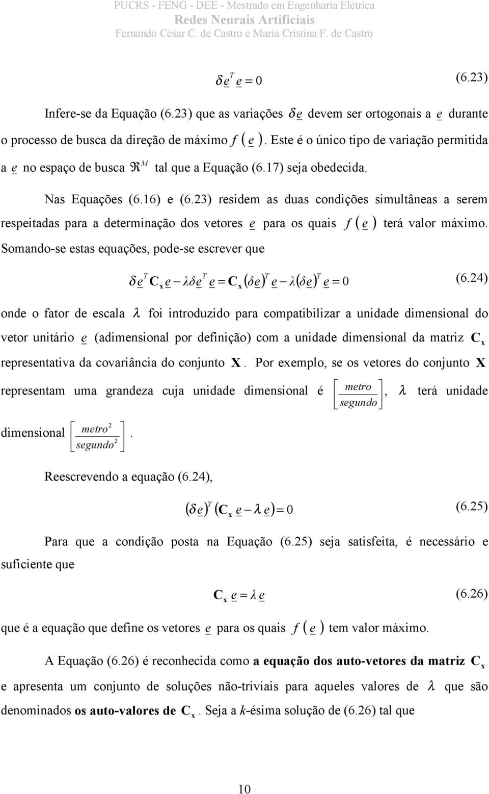 3 resde as duas codções sultâeas a sere respetadas para a deteração dos vetores e para os quas f e terá valor áo. Soado-se estas equações, pode-se escrever que δe e λ δe e = δ e C e λδe e = C 6.